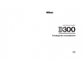Руководство пользователя, руководство по эксплуатации цифрового фотоаппарата Nikon D300
